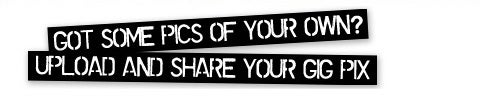 Got some pix of your own? Upload and share your gig pix